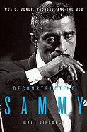 Deconstructing Sammy: Music, Money, Madness, and the Mob - Birkbeck, Matt