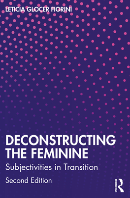 Deconstructing the Feminine: Subjectivities in Transition - Glocer Fiorini, Leticia