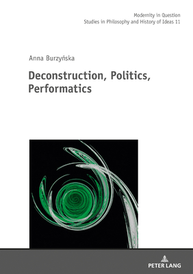 Deconstruction, Politics, Performatics - Burzy ski, Jan (Revised by), and Kowalska, Malgorzata, and Burzy ska, Anna R