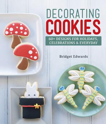 Decorating Cookies: 60+ Designs for Holidays, Celebrations & Everyday - Edwards, Bridget
