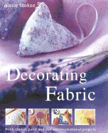 Decorating Fabric: Print, Stencil, Paint and Dye Over 100 Fabulous Projects