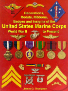 Decorations, Medals, Ribbons, Badges and Insignia of the United States Marine Corps: World War II to Present - Thompson, James, and Thompson, Jim, and Foster, Frank, Col. (Editor)