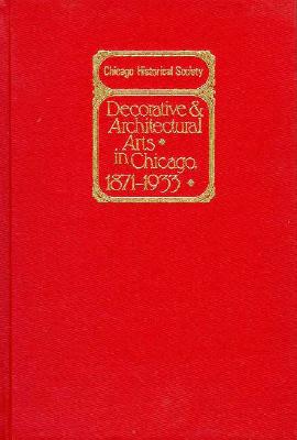 Decorative and Architectural Arts in Chicago, 1871-1933: An Illustrated Guide to the Ceramics and Glass Exhibition - Darling, Sharon S