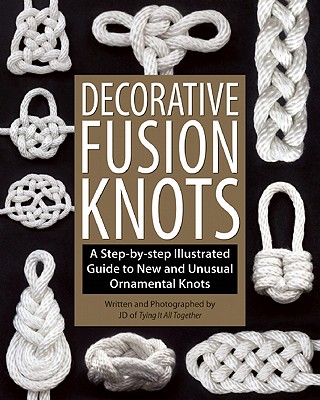 Decorative Fusion Knots: A Step-By-Step Illustrated Guide to New and Unusual Ornamental Knots - Lenzen, J D