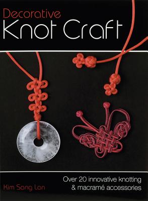 Decorative Knot Craft: Over 20 Innovative Knotting and Macrame Accessories - Sang Lan, Kim