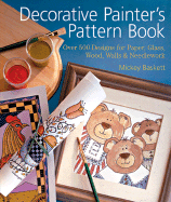 Decorative Painter's Pattern Book: Over 500 Designs for Paper, Glass, Wood, Walls & Needlework - Baskett, Mickey