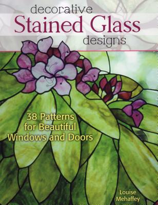 Decorative Stained Glass Designs: 38 Patterns for Beautiful Windows and Doors - Mehaffey, Louise