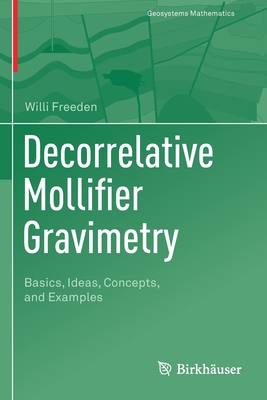 Decorrelative Mollifier Gravimetry: Basics, Ideas, Concepts, and Examples - Freeden, Willi