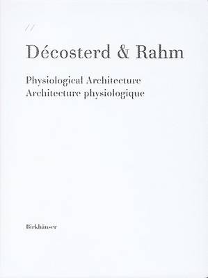 Decosterd & Rahm: Psysiological Architecture/Architecture Psysiologique - Rahm, Philippe, and Decosterd, Jean-Gilles