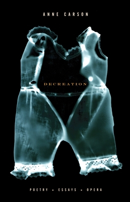 Decreation: Poetry, Essays, Opera - Carson, Anne