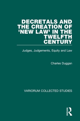 Decretals and the Creation of the 'New Law' in the Twelfth Century: Judges, Judgements, Equity and the Law - Duggan, Charles