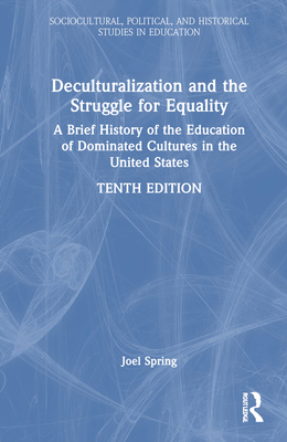 Deculturalization and the Struggle for Equality: A Brief History of the Education of Dominated Cultures in the United States - Spring, Joel