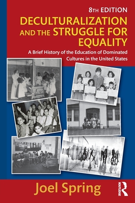 Deculturalization and the Struggle for Equality: A Brief History of the Education of Dominated Cultures in the United States - Spring, Joel