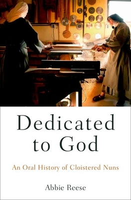 Dedicated to God: An Oral History of Cloistered Nuns - Reese, Abbie