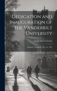 Dedication and Inauguration of the Vanderbilt University: Nashville, Tennessee, Oct. 3,4, 1875