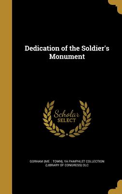 Dedication of the Soldier's Monument - Gorham (Me Town) (Creator), and Ya Pamphlet Collection (Library of Congr (Creator)