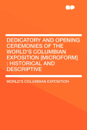 Dedicatory and Opening Ceremonies of the World's Columbian Exposition [Microform]: Historical and Descriptive
