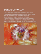 Deeds of Valor; How America's Heroes Won the Medal of Honor; Personal Reminiscences and Records of Officers and Enlisted Men Who Were Awarded the Cong