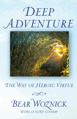 Deep Adventure: The Way of Heroic Virtue - Woznick, Bear