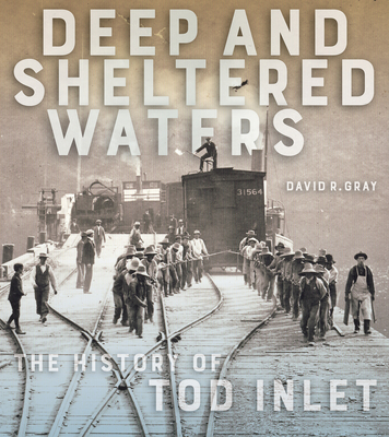 Deep and Sheltered Waters: The History of Tod Inlet - Gray, David R, and Turner, Robert D (Foreword by), and Turner, Nancy J (Foreword by)