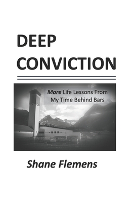 Deep Conviction: More Life Lessons From My Time Behind Bars - Flemens, Shane