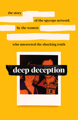 Deep Deception: The story of the spycop network, by the women who uncovered the shocking truth - Alison, and Belinda, and Steel, Helen