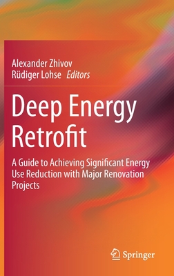 Deep Energy Retrofit: A Guide to Achieving Significant Energy Use Reduction with Major Renovation Projects - Zhivov, Alexander, and Lohse, Rdiger