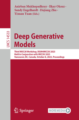 Deep Generative Models: Third MICCAI Workshop, DGM4MICCAI 2023, Held in Conjunction with MICCAI 2023, Vancouver, BC, Canada, October 8, 2023, Proceedings - Mukhopadhyay, Anirban (Editor), and Oksuz, Ilkay (Editor), and Engelhardt, Sandy (Editor)