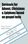 Deep Joy for a Shallow World: Sermons for Advent/Christmas/Epiphany Based on Gospel Texts: Cycle C