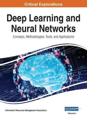 Deep Learning and Neural Networks: Concepts, Methodologies, Tools, and Applications, VOL 1 - Management Association, Information Reso (Editor)