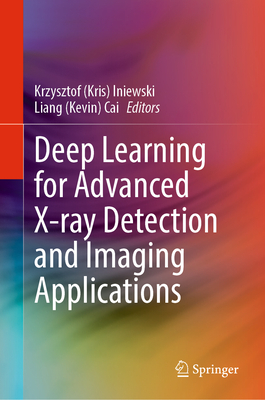 Deep Learning for Advanced X-Ray Detection and Imaging Applications - Iniewski (Editor), and Cai (Editor)