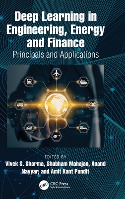 Deep Learning in Engineering, Energy and Finance: Principals and Applications - Sharma, Vivek S (Editor), and Mahajan, Shubham (Editor), and Nayyar, Anand (Editor)