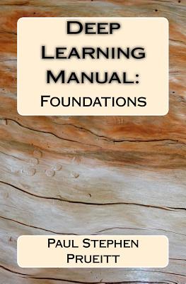 Deep Learning Manual: Foundations - Prueitt, Paul Stephen