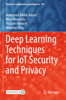 Deep Learning Techniques for IoT Security and Privacy - Abdel-Basset, Mohamed, and Moustafa, Nour, and Hawash, Hossam