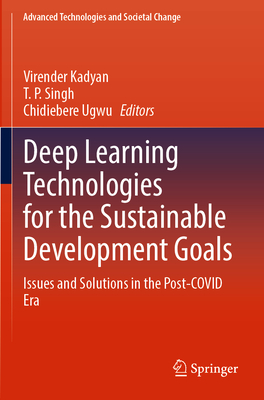 Deep Learning Technologies for the Sustainable Development Goals: Issues and Solutions in the Post-COVID Era - Kadyan, Virender (Editor), and Singh, T. P. (Editor), and Ugwu, Chidiebere (Editor)