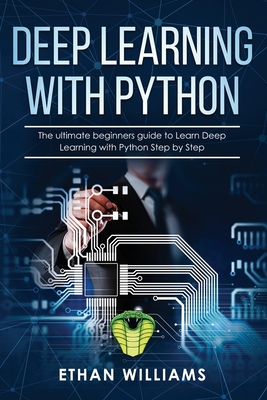 Deep Learning with Python: The ultimate beginners guide to Learn Deep Learning with Python Step by Step - Williams, Ethan