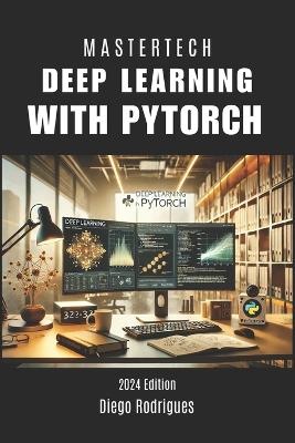 Deep Learning with Pytorch: Master the Construction of Modern Neural Networks with Practicality and Efficiency - Rodrigues, Diego, and Smart Tech Content, Studiod21