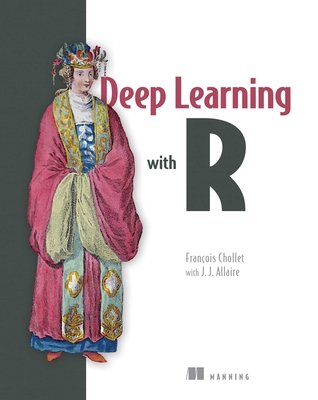 Deep Learning with R - Chollet, Francois, and Allaire, J J