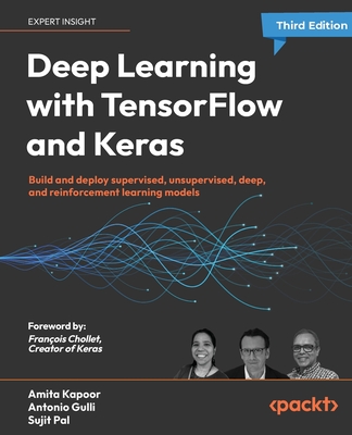 Deep Learning with TensorFlow and Keras: Build and deploy supervised, unsupervised, deep, and reinforcement learning models - Kapoor, Amita, and Gulli, Antonio, and Pal, Sujit