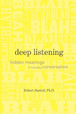 Deep Listening: Hidden Meanings in Everyday Conversation - Haskell, Robert