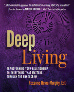 Deep Living: Transforming Your Relationship to Everything That Matters Through the Enneagram