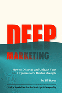 DEEP Marketing: How to Discover and Unleash Your Organization's Hidden Strength