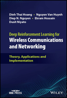 Deep Reinforcement Learning for Wireless Communications and Networking: Theory, Applications and Implementation - Hoang, Dinh Thai, and Huynh, Nguyen Van, and Nguyen, Diep N