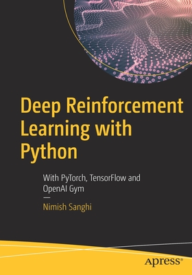 Deep Reinforcement Learning with Python: With PyTorch, TensorFlow and OpenAI Gym - Sanghi, Nimish