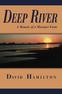 Deep River: A Memoir of a Missouri Farm - Hamilton, David, Dr.