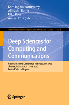 Deep Sciences for Computing and Communications: First International Conference, IconDeepCom 2022, Chennai, India, March 17-18, 2022, Revised Selected Papers - Kottursamy, Kottilingam (Editor), and Bashir, Ali Kashif (Editor), and Kose, Utku (Editor)