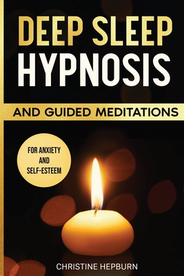 Deep Sleep Hypnosis and Guided Meditations for Anxiety and Self-Esteem: Find Again the Pleasure of a Healthy Sleep. Relieve Anxiety, Depression and Insomnia. An Emotional Journey to Calm the Mind. - Hepburn, Christine