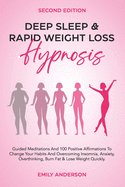 Deep Sleep & Rapid Weight Loss Hypnosis: Guided Meditations And 100 Positive Affirmations to Change Your Habits And Overcoming Insomnia, Anxiety, Overthinking, Burn Fat & Lose Weight Quickly.