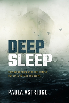 Deep Sleep: They Went Down with the Titanic but They Lived to Take the Blame - Astridge, Paula