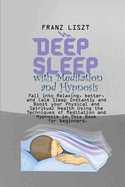 Deep Sleep with Meditation and Hypnosis: Fall into Relaxing, better, and Calm Sleep Instantly and Boost your Physical and Spiritual Health Using the Techniques of Meditation and Hypnosis in This Book for beginners.